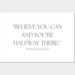 "Believe you can and you're halfway there." - Theodore Roosevelt Inspirational Quote Posters and Art